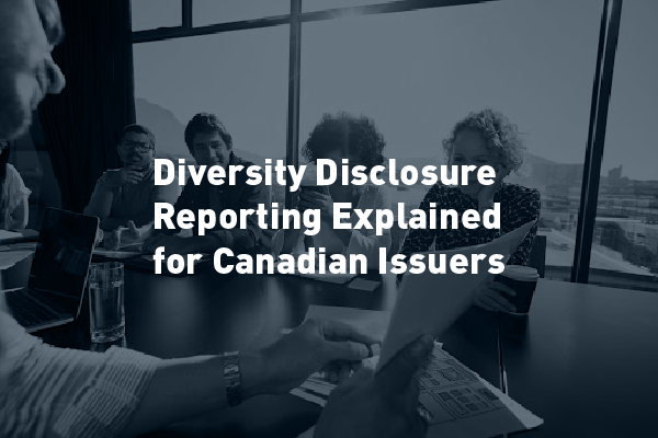 Diversity Disclosure Reporting Explained for Canadian Issuers